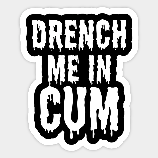 Drench Me In Cum Cum Sticker Teepublic 